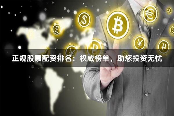 正规股票配资排名：权威榜单，助您投资无忧