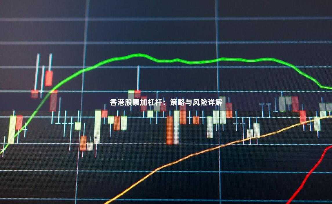 香港股票加杠杆：策略与风险详解
