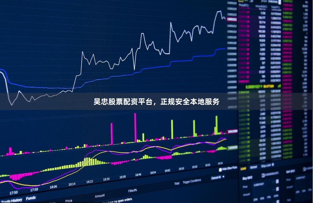 吴忠股票配资平台，正规安全本地服务