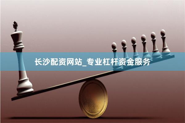 长沙配资网站_专业杠杆资金服务